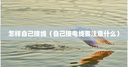 如何自己接电线（自接电线应该注意什么）