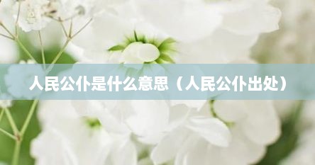 人民公仆是什么意思(人民公仆出处) 人民公仆是什么意思(人民公仆出处)