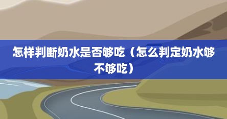怎样判断奶水是否够吃（怎么判定奶水够不够吃）