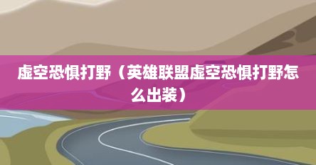 虚空恐惧打野（英雄联盟虚空恐惧打野怎么出装）