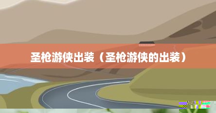 圣枪游侠出装（圣枪游侠的出装）