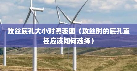 攻丝底孔大小对照表图（攻丝时的底孔直径应该如何选择）