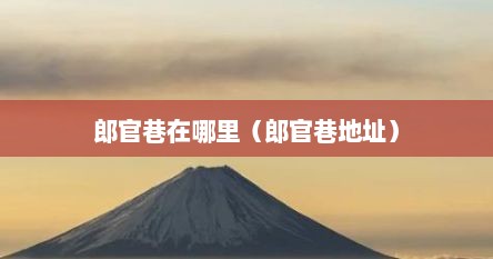 郎官巷在福州哪里（郎官巷属于哪个城市）