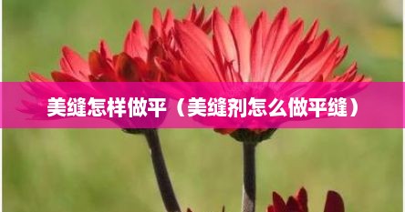 美缝怎样做平（美缝剂怎么做平缝）