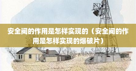 安全阀的作用是怎样实现的（安全阀的作用是怎样实现的爆破片）