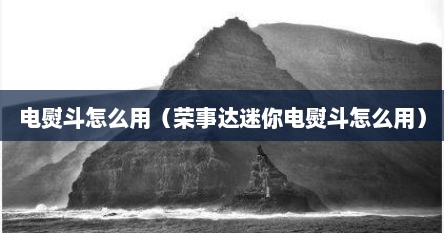电熨斗怎么用（荣事达迷你电熨斗怎么用）