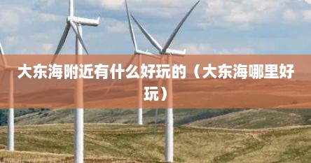 大东海附近有什么好玩的（大东海哪里好玩）