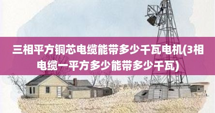 三相平方铜芯电缆能带多少千瓦电机(3相电缆一平方多少能带多少千瓦)