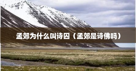 孟郊为什么叫诗囚（孟郊是诗佛吗）