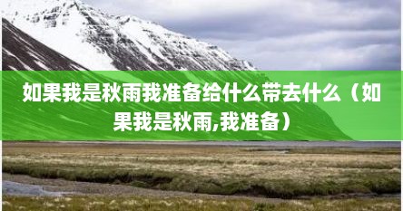 如果我是秋雨我准备给什么带去什么（如果我是秋雨,我准备）