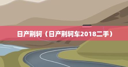 日产荆轲（日产荆轲车2018二手）