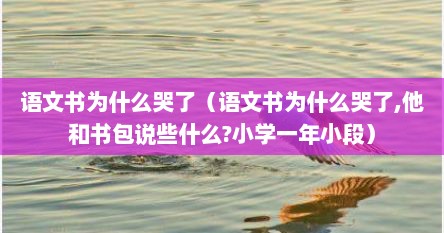 语文书为什么哭了（语文书为什么哭了,他和书包说些什么?小学一年小段）