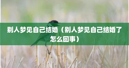 别人梦见自己结婚（别人梦见自己结婚了怎么回事）