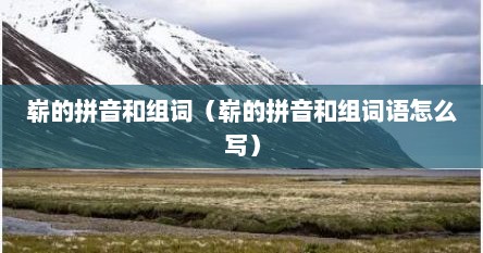 崭的拼音和组词（崭的拼音和组词语怎么写）