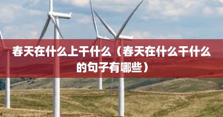 春天在什么上干什么（春天在什么干什么的句子有哪些）