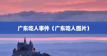 广东吃人事件（广东吃人图片）