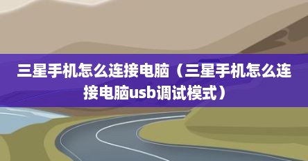 三星手机怎么连接电脑（三星手机怎么连接电脑usb调试模式）