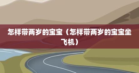 怎样带两岁的宝宝（怎样带两岁的宝宝坐飞机）