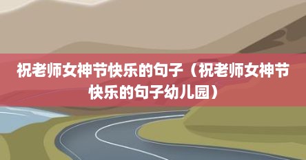 祝老师女神节快乐的句子（祝老师女神节快乐的句子幼儿园）