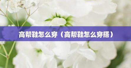 高帮鞋怎么穿（高帮鞋怎么穿搭）