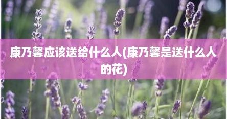 康乃馨应该送给什么人(康乃馨是送什么人的花)