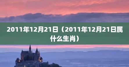 2011年12月21日（2011年12月21日属什么生肖）
