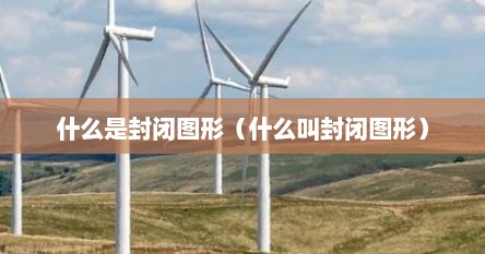 什么是封闭图形（什么叫封闭图形）