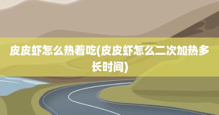 皮皮虾怎么热着吃(皮皮虾怎么二次加热多长时间)