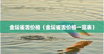 金坛雀舌茶价格一览表（青峰雀舌和金坛雀舌区别）