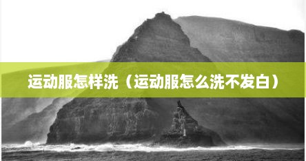 运动服怎样洗（运动服怎么洗不发白）