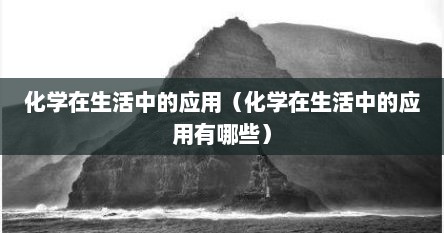 化学在生活中的应用（化学在生活中的应用有哪些）