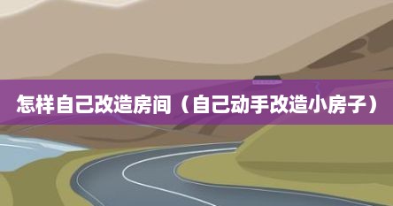 怎样自己改造房间（自己动手改造小房子）