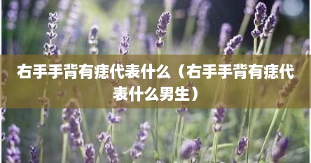 右手手背有痣代表什么（右手手背有痣代表什么男生）