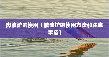 微波炉的使用（微波炉的使用方法和注意事项）
