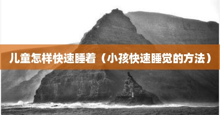儿童怎样快速睡着（小孩快速睡觉的方法）