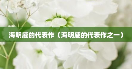 海明威的代表作（海明威的代表作之一）