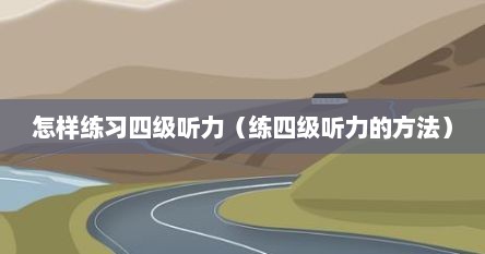 怎样练习四级听力（练四级听力的方法）