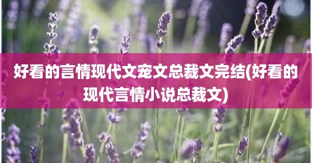 好看的言情现代文宠文总裁文完结(好看的现代言情小说总裁文)