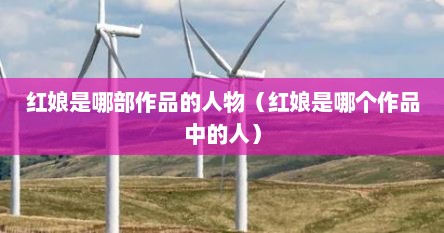 红娘是哪部作品的人物（红娘是哪个作品中的人）