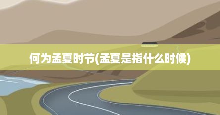 何为孟夏时节(孟夏是指什么时候)