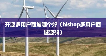 开源多用户商城哪个好（hishop多用户商城源码）