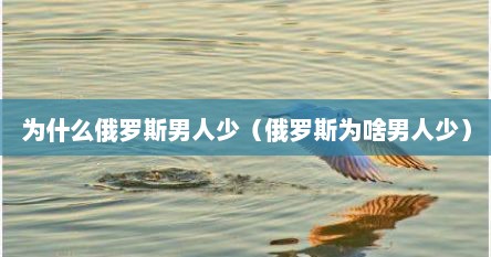 为什么俄罗斯男人少（俄罗斯为啥男人少）