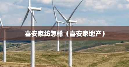 喜安家纺怎样（喜安家地产）