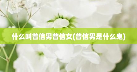 什么叫普信男普信女(普信男是什么鬼)