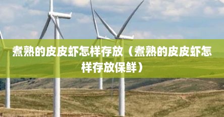 煮熟的皮皮虾怎样存放（煮熟的皮皮虾怎样存放保鲜）