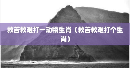 救苦救难打一动物生肖（救苦救难打个生肖）