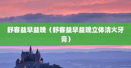 舒客益早益晚（舒客益早益晚立体清火牙膏）