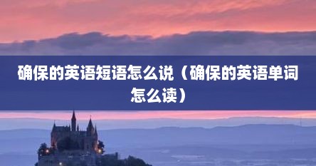 确保的英语短语怎么说（确保的英语单词怎么读）