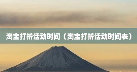 淘宝打折活动时间（淘宝打折活动时间表）