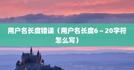用户名长度错误（用户名长度6～20字符怎么写）